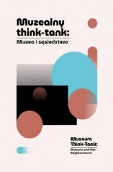 Okładka: Muzealny think-tank: Muzea i sąsiedztwo