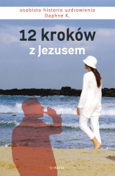 Okładka: 12 kroków z Jezusem. Osobista historia uzdrowienia Daphne K.
