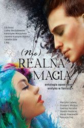 Okładka: (Nie) Realna Magia Antologia opowiadań erotyka w fantasy+