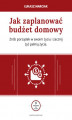 Okładka książki: Jak zaplanować budżet domowy. Zrób porządek w swoim życiu i zacznij żyć pełnią życia