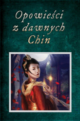 Okładka: Opowieści z dawnych Chin. Chińskie legendy, mity, opowiastki dydaktyczne i anegdoty historyczne