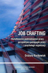 Okładka: Job crafting. Kształtowanie podmiotowości pracy - perspektywa pedagogiki pracy i psychologii organizacji