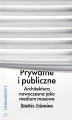 Okładka książki: Prywatne i publiczne. Architektura nowoczesna jako medium masowe