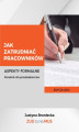 Okładka książki: Jak zatrudniać pracowników Aspekty formalne Poradnik dla przedsiębiorców