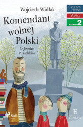 Okładka: Komendant Wolnej Polski - O Józefie Piłsudskim