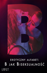 Okładka: Erotyczny alfabet: B jak Biseksualność  zbiór opowiadań
