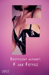 Okładka: Erotyczny alfabet: F jak Fetysz - zbiór opowiadań