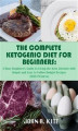 Okładka książki: The Complete Ketogenic Diet for Beginners: A Busy Beginner's Guide to Living the Keto Lifestyle with Simple and Easy to Follow Budget Recipes (With...