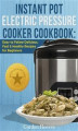 Okładka książki: Instant Pot Electric Pressure Cooker Cookbook: Easy to Follow Delicious, Fast & Healthy Recipes for Beginners