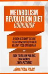 Okładka: METABOLISM REVOLUTION DIET COOKBOOK: A Busy Beginner’s Guide to Rapid Weight Loss with Healthy Food Eating Plan and Easy to Follow Recipes that Wor...