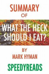Okładka: Summary of Food: What the Heck Should I Eat? The No‑Nonsense Guide to Achieving Optimal Weight and Lifelong Health By Mark Hyman - Finish Entire Bo...