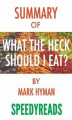 Okładka książki: Summary of Food: What the Heck Should I Eat? The No‑Nonsense Guide to Achieving Optimal Weight and Lifelong Health By Mark Hyman - Finish Entire Bo...
