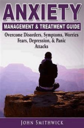 Okładka: Anxiety Management & Treatment Guide: Overcome Disorders, Symptoms, Worries, Fears, Depression, & Panic Attacks