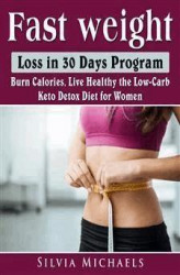 Okładka: Fast Weight Loss in 30 Days Program: Burn Calories, Live Healthy the Low-Carb Keto Detox Diet for Women