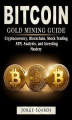 Okładka książki: Bitcoin Gold Mining Guide: Cryptocurrency, Blockchain, Stock Trading, ATM, Analysis, and Investing Mastery