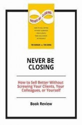 Okładka: Never Be Closing: How to Sell Better Without Screwing Your Clients, Your Colleagues, or Yourself