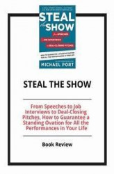 Okładka: Steal the Show: From Speeches to Job Interviews to Deal-Closing Pitches, How to Guarantee a Standing Ovation for All the Performances in Your Life