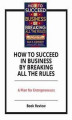Okładka książki: How to Succeed in Business by Breaking All the Rules