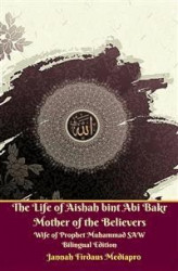 Okładka: The Life of Aishah bint Abi Bakr Mother of the Believers Wife of Prophet Muhammad SAW Bilingual Edition