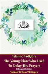 Okładka: Islamic Folklore The Young Man Who Used To Delay His Prayers Bilingual Edition