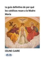 Okładka: La Guía Definitiva De Por Qué Los Católicos Rezan A La Madre María
