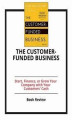 Okładka książki: The Customer-Funded Business: Start, Finance, or Grow Your Company with Your Customers' Cash