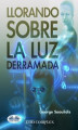 Okładka książki: Llorando Sobre La Luz Derramada