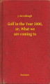 Okładka książki: Golf in the Year 2000, or, What we are coming to