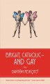 Okładka książki: Bright, Catholic and Gay