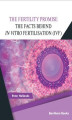 Okładka książki: The Fertility Promise: The Facts Behind in vitro Fertilisation (IVF)