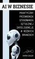 Okładka książki: AI w Biznesie: Praktyczny Przewodnik Stosowania Sztucznej Inteligencji w Różnych Branżach